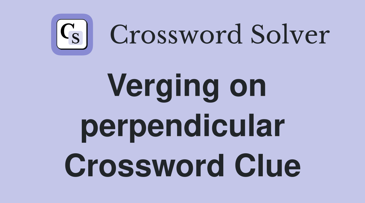 Verging on perpendicular - Crossword Clue Answers - Crossword Solver